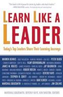 Learn Like a Leader: Today's Top Leaders Share Their Learning Journeys edito da Nicholas Brealey Publishing