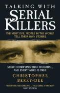Talking with Serial Killers: The Most Evil People in the World Tell Their Own Stories di Christopher Berry-Dee edito da Blake Publishing