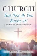 CHURCH BUT NOT AS YOU KNOW IT!: THE TIME di NATASHA ORUMBIE edito da LIGHTNING SOURCE UK LTD