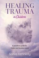 Healing Trauma In Children di Sonia Kennedy edito da Australian Academic Press
