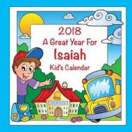 2018 - A Great Year for Isaiah Kid's Calendar di C. a. Jameson edito da Createspace Independent Publishing Platform