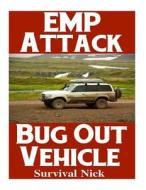 Emp Attack Bug Out Vehicle: How to Choose and Modify an Emp Proof Car That Will Survive an Electromagnetic Pulse Attack When All Other Cars Quit W di Survival Nick edito da Createspace Independent Publishing Platform