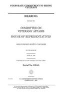 Corporate Commitment to Hiring Veterans di United States Congress, United States House of Representatives, Committee on Veterans' Affairs edito da Createspace Independent Publishing Platform
