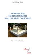 Anthropologie des rites funéraires en milieu urbain camerounais di Luc Mebenga Tamba edito da Editions L'Harmattan