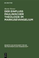 Der Einfluß paulinischer Theologie im Markusevangelium di Martin Werner edito da De Gruyter