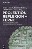 Projektion Reflexion Ferne: Raumliche Vorstellungen Und Denkfiguren Im Mittelalter edito da Walter de Gruyter