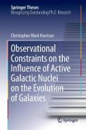 Observational Constraints on the Influence of Active Galactic Nuclei on the Evolution of Galaxies di Christopher Mark Harrison edito da Springer International Publishing