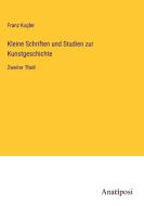 Kleine Schriften und Studien zur Kunstgeschichte di Franz Kugler edito da Anatiposi Verlag