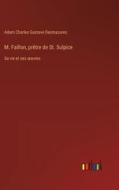 M. Faillon, prêtre de St. Sulpice di Adam Charles Gustave Desmazures edito da Outlook Verlag