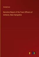 Narrative Report of the Town Officers of Amherst, New Hampshire di Anonymous edito da Outlook Verlag