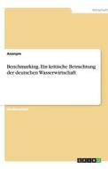 Benchmarking. Ein kritische Betrachtung der deutschen Wasserwirtschaft di Anonym edito da GRIN Verlag