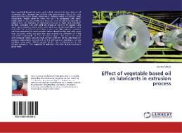 Effect of vegetable based oil as lubricants in extrusion process di Samuel Moveh edito da LAP Lambert Academic Publishing
