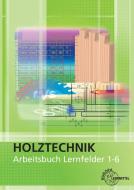 Arbeitsbuch Holztechnik Lernfelder 1-6 di Martin Eckhard, Wolfgang Nutsch, Gerhard Seifert edito da Europa Lehrmittel Verlag