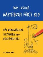 Das lustige Gästebuch für's Klo - für vergnügliche Sitzungen und Geistesblitze di A. Bernd Abel edito da Books on Demand