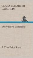 Everybody's Lonesome A True Fairy Story di Clara E. (Clara Elizabeth) Laughlin edito da TREDITION CLASSICS