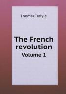 The French Revolution Volume 1 di Thomas Carlyle edito da Book On Demand Ltd.
