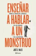 Enseñar a Hablar a Un Monstruo: Sobre El Origen del Lenguaje, de Las Lenguas Y de la Escritura di José C. Vales edito da PLANETA PUB