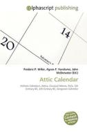 Attic Calendar di Frederic P Miller, Agnes F Vandome, John McBrewster edito da Alphascript Publishing
