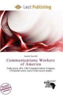 Communications Workers Of America edito da Lect Publishing