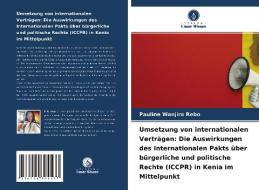 Umsetzung von internationalen Verträgen: Die Auswirkungen des Internationalen Pakts über bürgerliche und politische Rechte (ICCPR) in Kenia im Mittelp di Pauline Wanjira Rebo edito da Verlag Unser Wissen