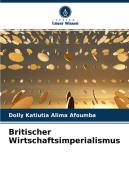 Britischer Wirtschaftsimperialismus di Dolly Katiutia Alima Afoumba edito da Verlag Unser Wissen