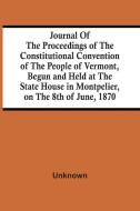 Journal Of The Proceedings Of The Constitutional Convention Of The People Of Vermont, Begun And Held At The State House In Montpelier, On The 8Th Of J di Unknown edito da Alpha Editions