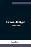 Caravans By Night; A Romance of India di Harry Hervey edito da Alpha Editions