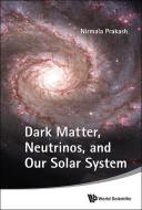 Dark Matter, Neutrinos, And Our Solar System di Prakash Nirmala edito da World Scientific