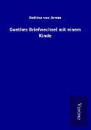 Goethes Briefwechsel mit einem Kinde di Bettina von Arnim edito da TP Verone Publishing