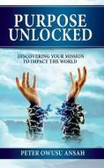 Purpose Unlocked: Discovering Your Mission to Impact the World di Peter Owusu Ansah edito da LIGHTNING SOURCE INC