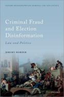 Criminal Fraud And Election Disinformation di Horder edito da OUP Oxford