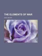 The Elements Of War di Isaac Maltby edito da General Books Llc