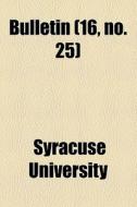 Bulletin (16, No. 25) di Syracuse University edito da General Books Llc