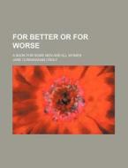 For Better Or For Worse; A Book For Some Men And All Women di Jane Cunningham Croly edito da General Books Llc