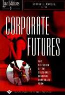 Corporate Futures: The Diffusion of the Culturally Sensitive Corporate Form di George E. Marcus edito da UNIV OF CHICAGO PR