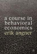 A Course In Behavioral Economics di Erik Angner edito da Palgrave Macmillan