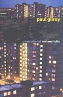 Postcolonial Melancholia di Paul Gilroy edito da COLUMBIA UNIV PR