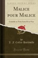 Malice Pour Malice: Comédie En Trois Actes Et En Vers (Classic Reprint) di J. F. Collin-Harleville edito da Forgotten Books