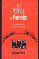 The Politics of Proverbs di Wolfgang Mieder edito da The University of Wisconsin Press