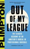 Out of My League: The Classic Account of an Amateur's Ordeal in Professional Baseball di George Plimpton edito da LITTLE BROWN & CO