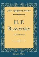 H. P. Blavatsky: A Great Betrayal (Classic Reprint) di Alice Leighton Cleather edito da Forgotten Books