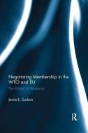 Negotiating Membership in the WTO and EU di Jamie E. Scalera edito da Taylor & Francis Ltd