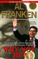Why Not Me?: The Inside Story of the Making and Unmaking of the Franken Presidency di Al Franken edito da Delta