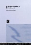 Understanding Early Christian Art di Robin Margaret Jensen edito da Taylor & Francis Ltd