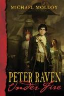 Peter Raven Under Fire di Michael Molloy edito da Chicken House