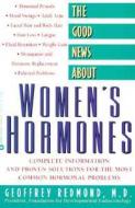 The Good News about Women's Hormones: Complete Information and Proven Solutions for the Most Common Hormonal Problems di Geoffrey P. Redmond, M. D. Geoffrey P. Redmond edito da Warner Books