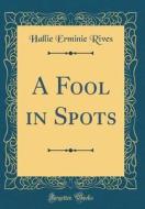 A Fool in Spots (Classic Reprint) di Hallie Erminie Rives edito da Forgotten Books