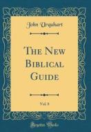 The New Biblical Guide, Vol. 8 (Classic Reprint) di John Urquhart edito da Forgotten Books