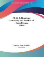 Thrift by Household Accounting and Weekly Cash Record Forms (1916) di American Home Economics Association edito da Kessinger Publishing