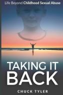 Taking It Back: Life Beyond Childhood Sexual Abuse di Chuck Tyler edito da LIGHTNING SOURCE INC